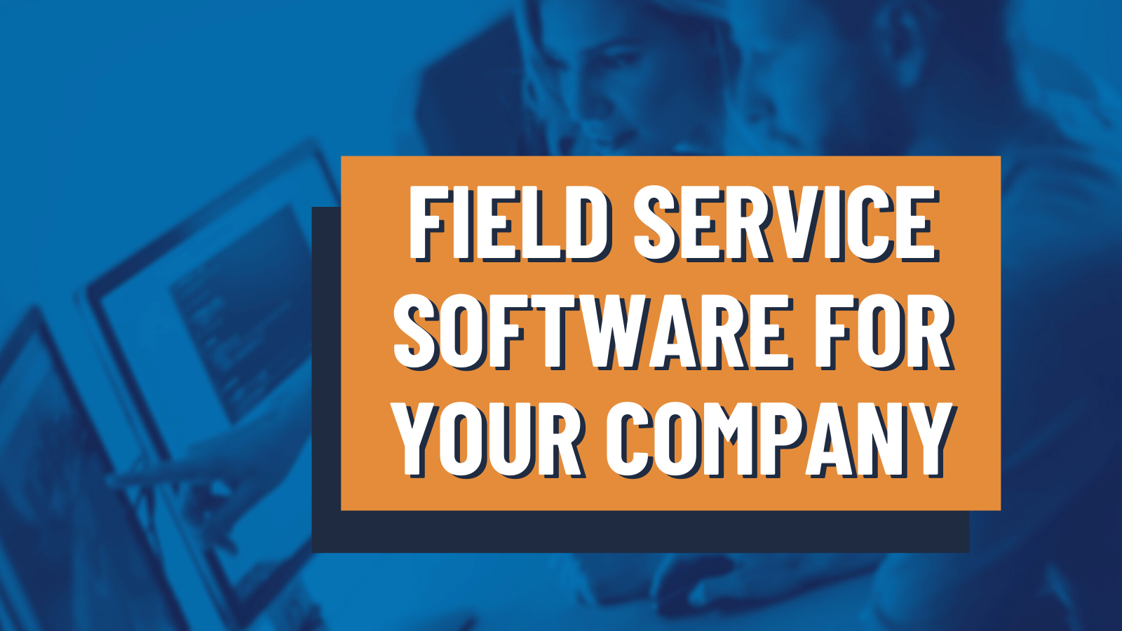 Field Service Software For Your Company